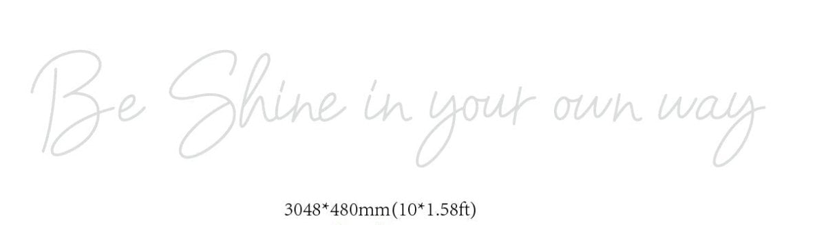 Be Shine in your own way Custom Neon sign (Size Option #2) - Light Your Way