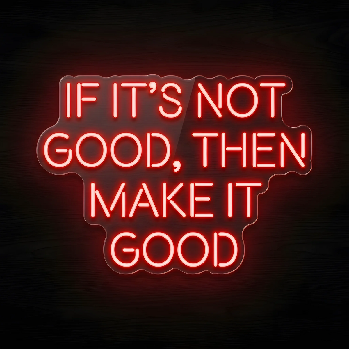 If It’s Not Good, Then Make It Good LED Neon Sign with bright red uppercase lettering on clear acrylic against a dark wood background, suited to home offices and creative workspaces.