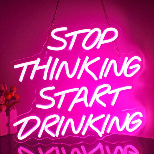 "STOP THINKING START DRINKING" NEON SIGN