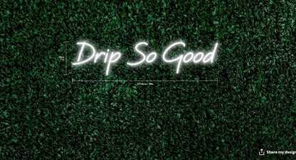Drip So Good Custom Neon Sign (Alternate Sizing)