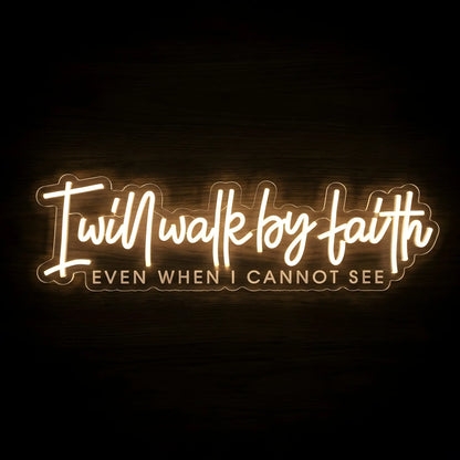 I Will Walk by Faith LED neon sign with warm golden illumination on precision-cut acrylic backing featuring the Christian message "Even When I Cannot See" for Christian wall decor.