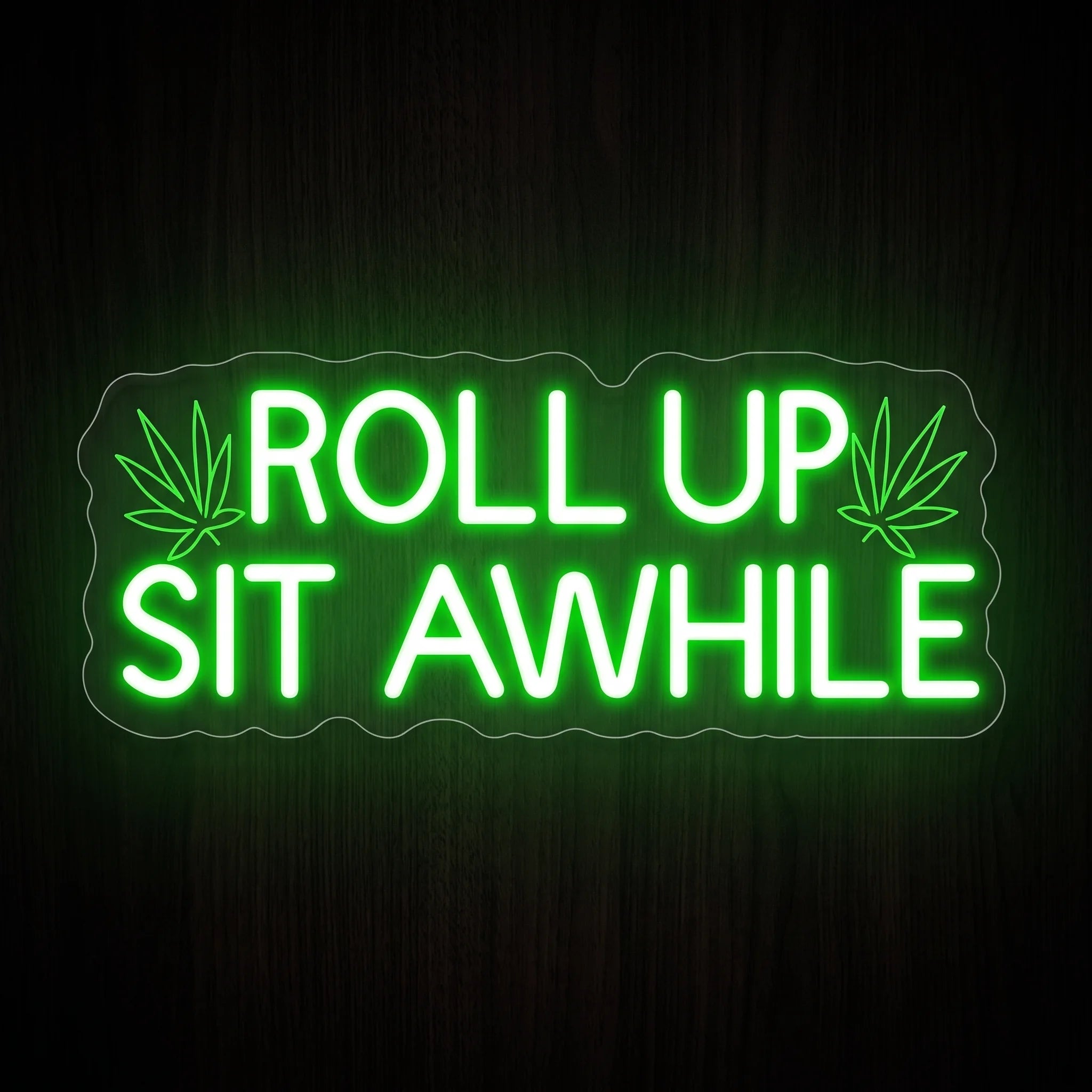 Roll Up Sit Awhile LED neon sign featuring a recreational quote with cannabis leaf accents in bright green and white on a clear acrylic backing.