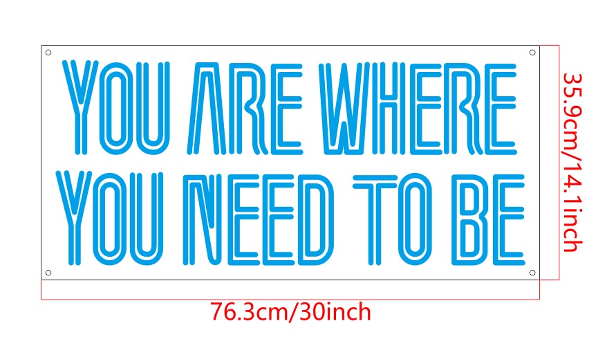 You Are Where You Need To Be Custom Neon Sign